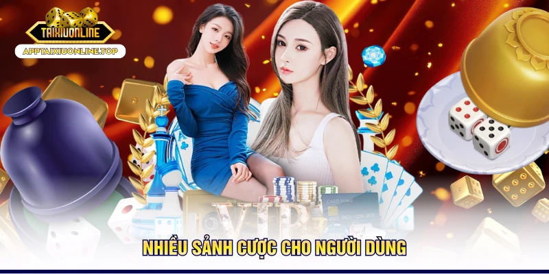 Nhiều sảnh cược cho người dùng