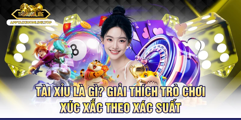 Tài Xỉu Là Gì? Giải Thích Trò Chơi Xúc Xắc Theo Xác Suất