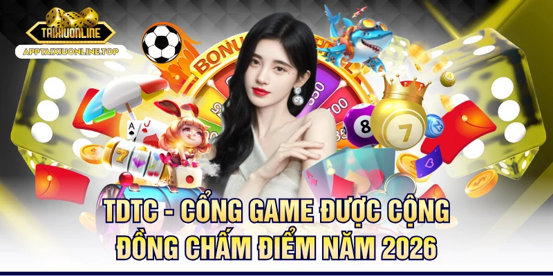 TDTC - Cổng Game Được Cộng Đồng Chấm Điểm Năm 2026