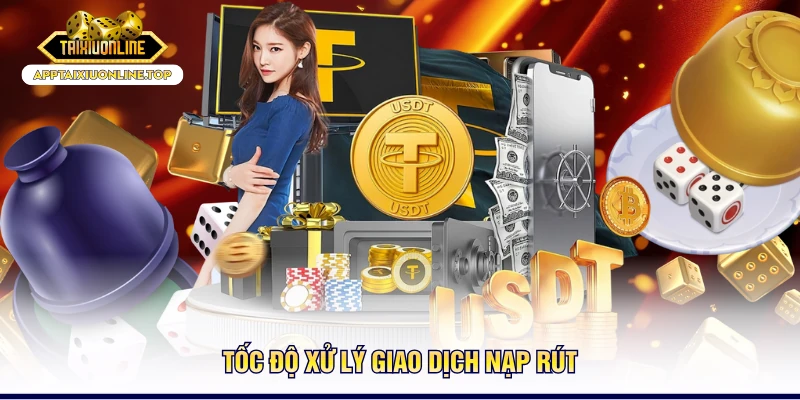 Tốc độ xử lý giao dịch nạp rút