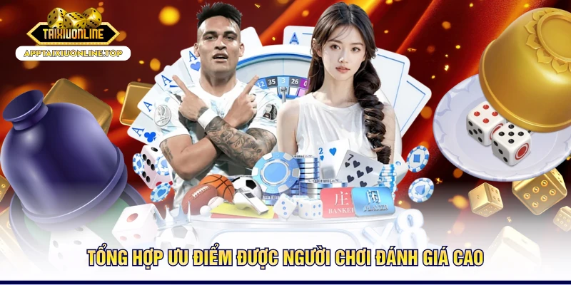 Tổng hợp ưu điểm được người chơi đánh giá cao